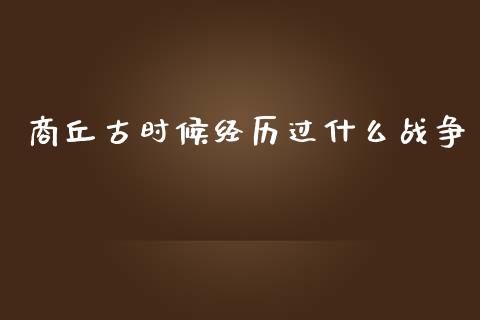 商丘古时候经历过什么战争_https://www.ltsssb.com_期货行情_第1张