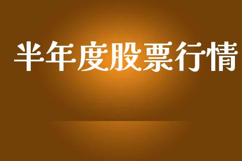 半年度股票行情_https://www.ltsssb.com_股市分析_第1张