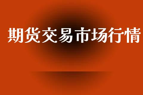 期货交易市场行情_https://www.ltsssb.com_期货密码_第1张