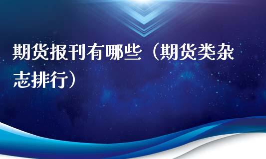 期货报刊有哪些（期货类杂志排行）_https://www.ltsssb.com_期货密码_第1张
