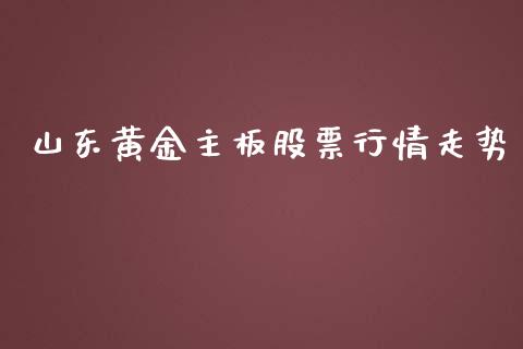 山东黄金主板股票行情走势_https://www.ltsssb.com_新股数据_第1张
