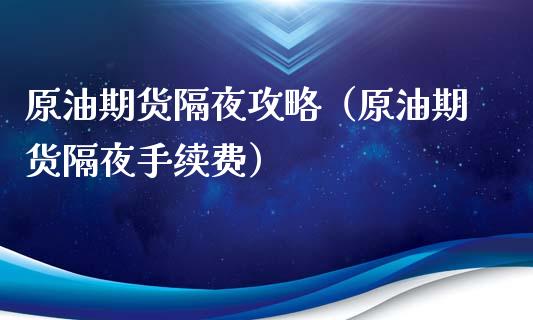 原油期货隔夜攻略（原油期货隔夜手续费）_https://www.ltsssb.com_期货密码_第1张