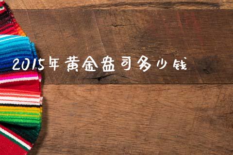 2015年黄金盎司多少钱_https://www.ltsssb.com_新股数据_第1张