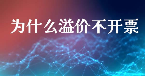 为什么溢价不开票_https://www.ltsssb.com_基金频道_第1张