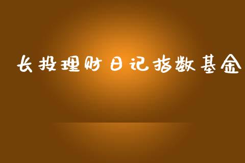 长投理财日记指数基金_https://www.ltsssb.com_基金频道_第1张