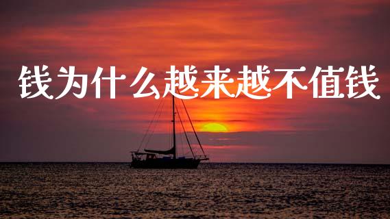 钱为什么越来越不值钱_https://www.ltsssb.com_期货行情_第1张