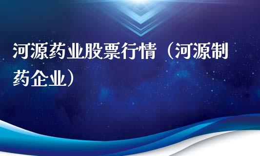 河源药业股票行情（河源制药企业）_https://www.ltsssb.com_股市分析_第1张