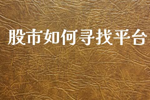 股市如何寻找平台_https://www.ltsssb.com_国际财经_第1张