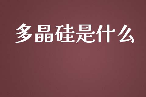 多晶硅是什么_https://www.ltsssb.com_期货行情_第1张