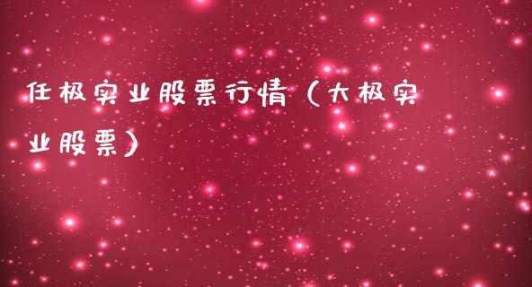 任极实业股票行情（大极实业股票）_https://www.ltsssb.com_新股数据_第1张