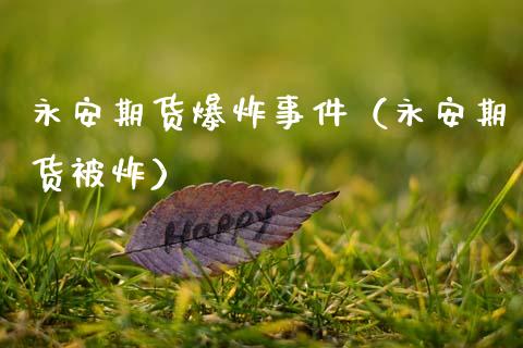 永安期货爆炸事件（永安期货被炸）_https://www.ltsssb.com_期货密码_第1张