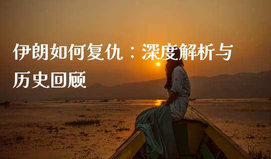 伊朗如何复仇：深度解析与历史回顾_https://www.ltsssb.com_股市分析_第1张