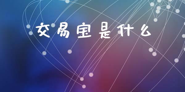 交易宝是什么_https://www.ltsssb.com_新股数据_第1张