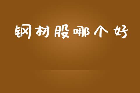 钢材股哪个好_https://www.ltsssb.com_期货密码_第1张
