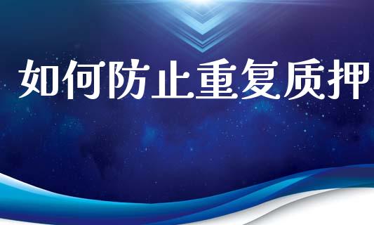 如何防止重复质押_https://www.ltsssb.com_期货行情_第1张