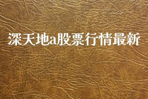 深天地a股票行情最新_https://www.ltsssb.com_股票理论_第1张