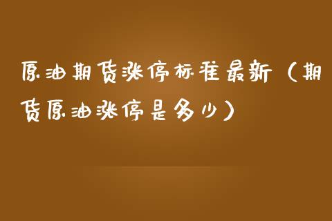 原油期货涨停标准最新（期货原油涨停是多少）_https://www.ltsssb.com_期货密码_第1张