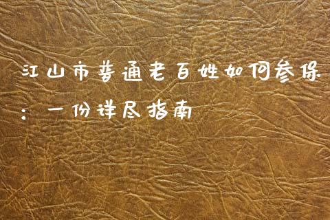 江山市普通老百姓如何参保：一份详尽指南_https://www.ltsssb.com_基金频道_第1张