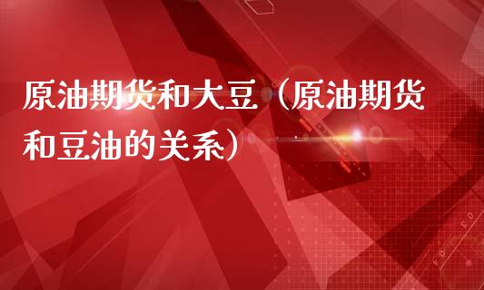 原油期货和大豆（原油期货和豆油的关系）_https://www.ltsssb.com_期货密码_第1张