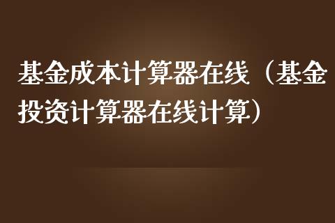 基金成本计算器在线（基金投资计算器在线计算）_https://www.ltsssb.com_国际财经_第1张
