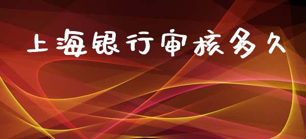 上海银行审核多久_https://www.ltsssb.com_期货在线_第1张