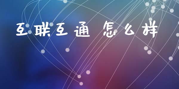 互联互通 怎么样_https://www.ltsssb.com_股市分析_第1张
