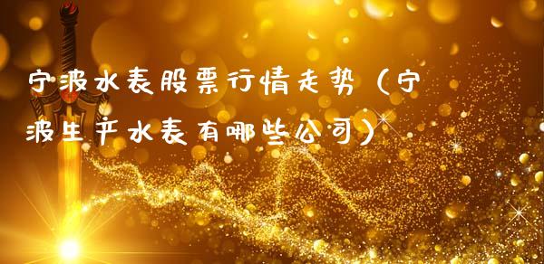 宁波水表股票行情走势（宁波生产水表有哪些公司）_https://www.ltsssb.com_股市分析_第1张