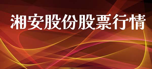 湘安股份股票行情_https://www.ltsssb.com_股市分析_第1张