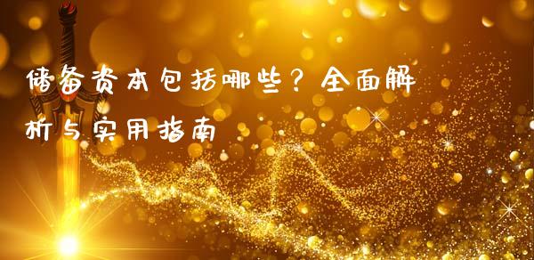 储备资本包括哪些？全面解析与实用指南_https://www.ltsssb.com_期货密码_第1张
