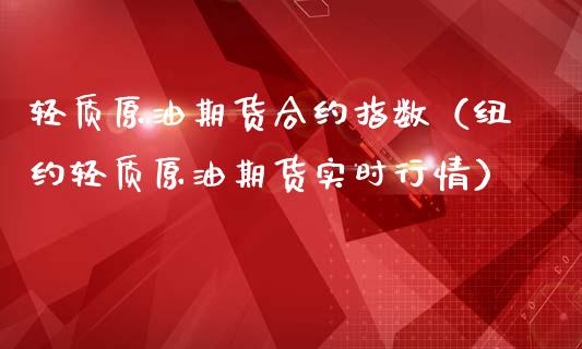 轻质原油期货合约指数（纽约轻质原油期货实时行情）_https://www.ltsssb.com_期货密码_第1张