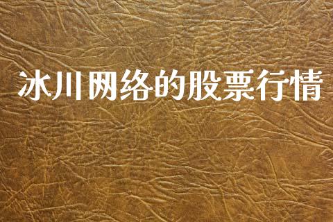 冰川网络的股票行情_https://www.ltsssb.com_股市分析_第1张