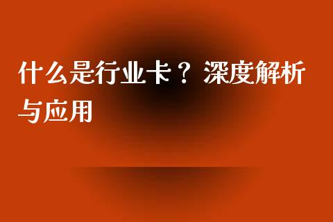 什么是行业卡？ 深度解析与应用_https://www.ltsssb.com_股市分析_第1张