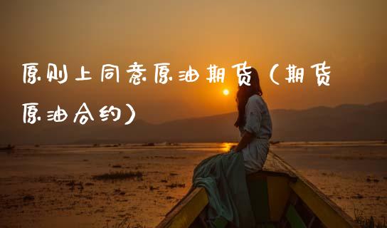原则上同意原油期货（期货原油合约）_https://www.ltsssb.com_期货密码_第1张