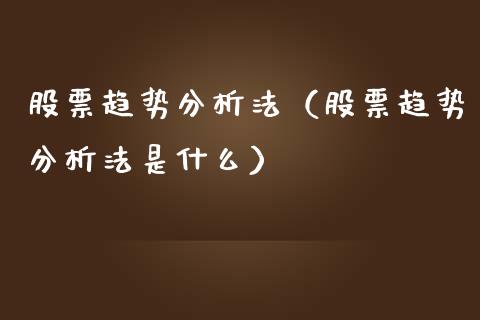 股票趋势分析法（股票趋势分析法是什么）_https://www.ltsssb.com_新股数据_第1张