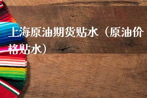 上海原油期货贴水（原油价格贴水）_https://www.ltsssb.com_期货密码_第1张