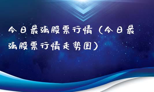 今日最强股票行情（今日最强股票行情走势图）_https://www.ltsssb.com_股市分析_第1张