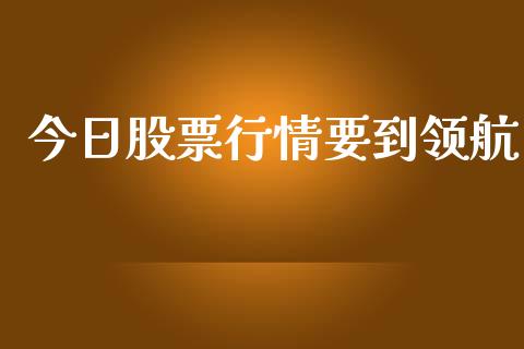 今日股票行情要到领航_https://www.ltsssb.com_股市分析_第1张