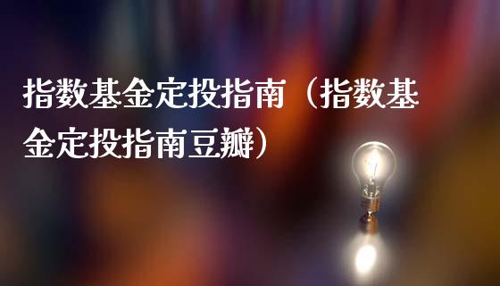 指数基金定投指南（指数基金定投指南豆瓣）_https://www.ltsssb.com_基金频道_第1张