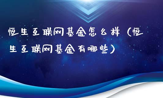 恒生互联网基金怎么样（恒生互联网基金有哪些）_https://www.ltsssb.com_基金频道_第1张