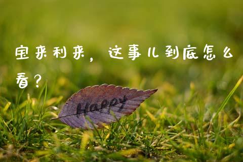 宝来利来，这事儿到底怎么看？_https://www.ltsssb.com_新股数据_第1张