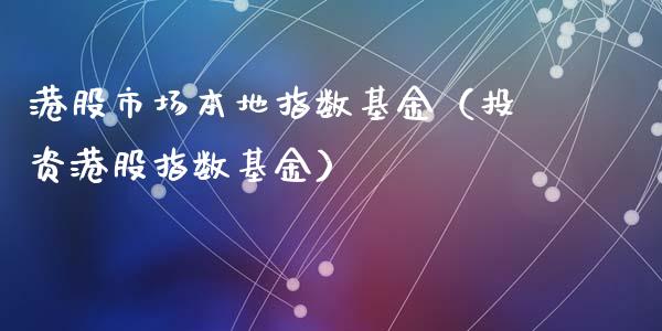 港股市场本地指数基金（投资港股指数基金）_https://www.ltsssb.com_基金频道_第1张