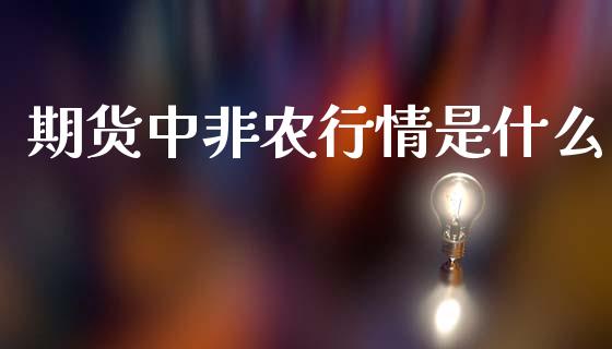期货中非农行情是什么_https://www.ltsssb.com_期货在线_第1张