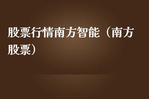 股票行情南方智能（南方 股票）_https://www.ltsssb.com_股市分析_第1张
