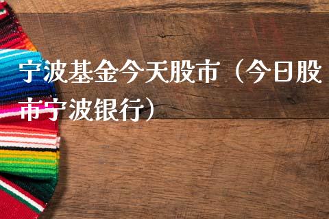 宁波基金今天股市（今日股市宁波银行）_https://www.ltsssb.com_国际财经_第1张