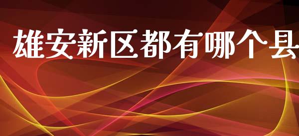 雄安新区都有哪个县_https://www.ltsssb.com_期货密码_第1张