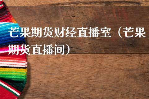 芒果期货财经直播室（芒果期货直播间）_https://www.ltsssb.com_期货在线_第1张