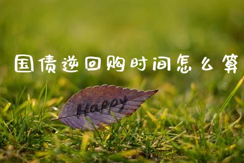 国债逆回购时间怎么算_https://www.ltsssb.com_国际财经_第1张