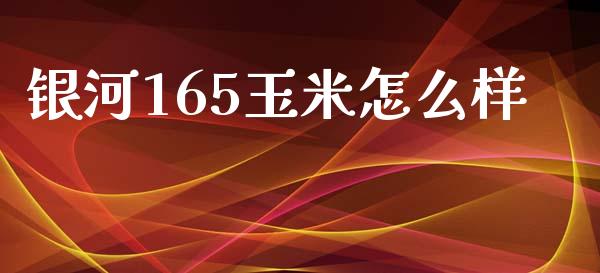银河165玉米怎么样_https://www.ltsssb.com_股票理论_第1张