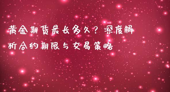 黄金期货最长多久？深度解析合约期限与交易策略_https://www.ltsssb.com_基金频道_第1张