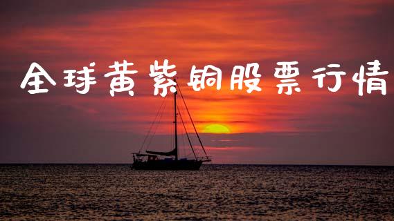 全球黄紫铜股票行情_https://www.ltsssb.com_股市分析_第1张